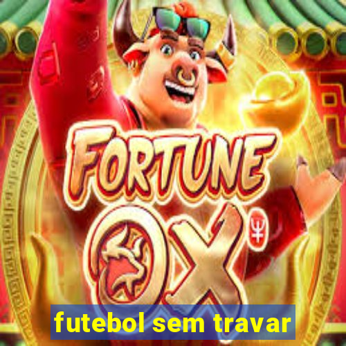 futebol sem travar